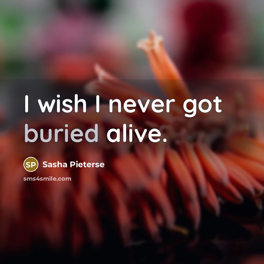 “I wish I never got buried alive.…” quote by Sasha Pieterse