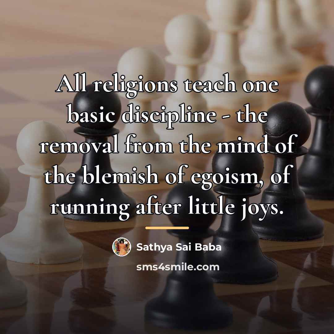 “All religions teach one basic discipline - the removal from…” quote by Sathya Sai Baba