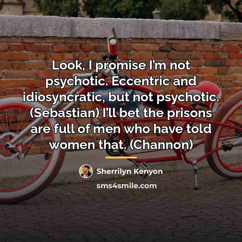 “Look, I promise I’m not psychotic. Eccentric and idiosyncratic, but…” quote by Sherrilyn Kenyon