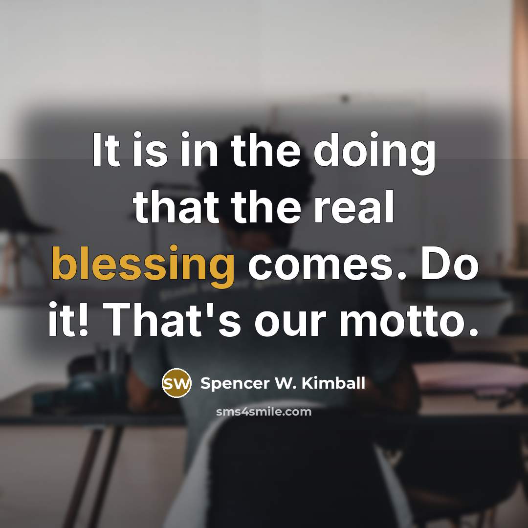 “It is in the doing that the real blessing comes.…” quote by Spencer W. Kimball