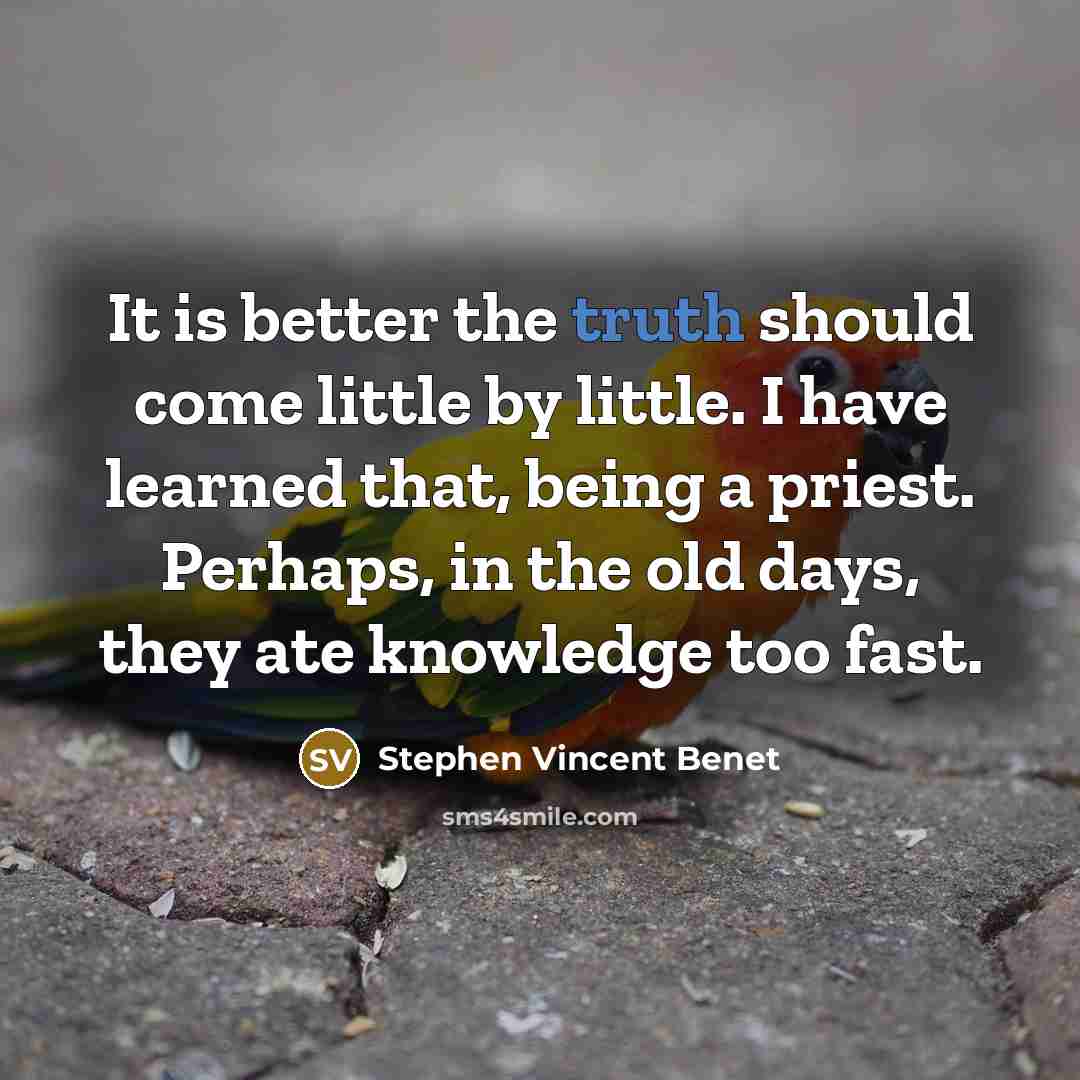 “It is better the truth should come little by little.…” quote by Stephen Vincent Benet