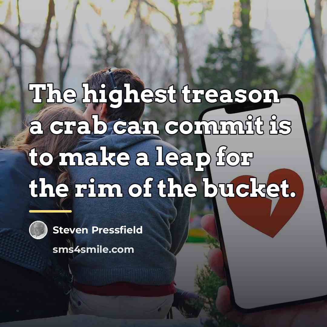“The highest treason a crab can commit is to make…” quote by Steven Pressfield