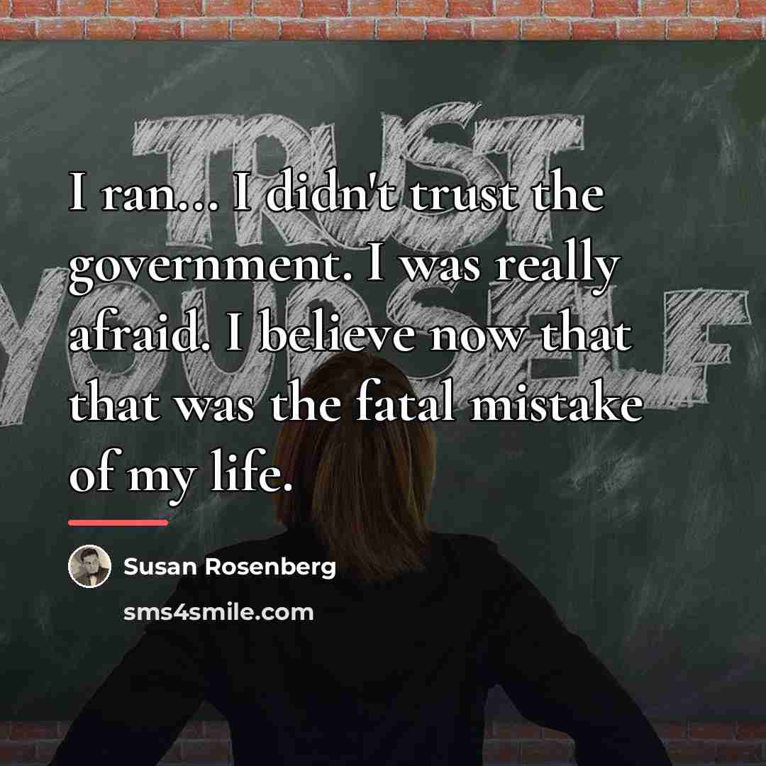 “I ran... I didn't trust the government. I was really…” quote by Susan Rosenberg