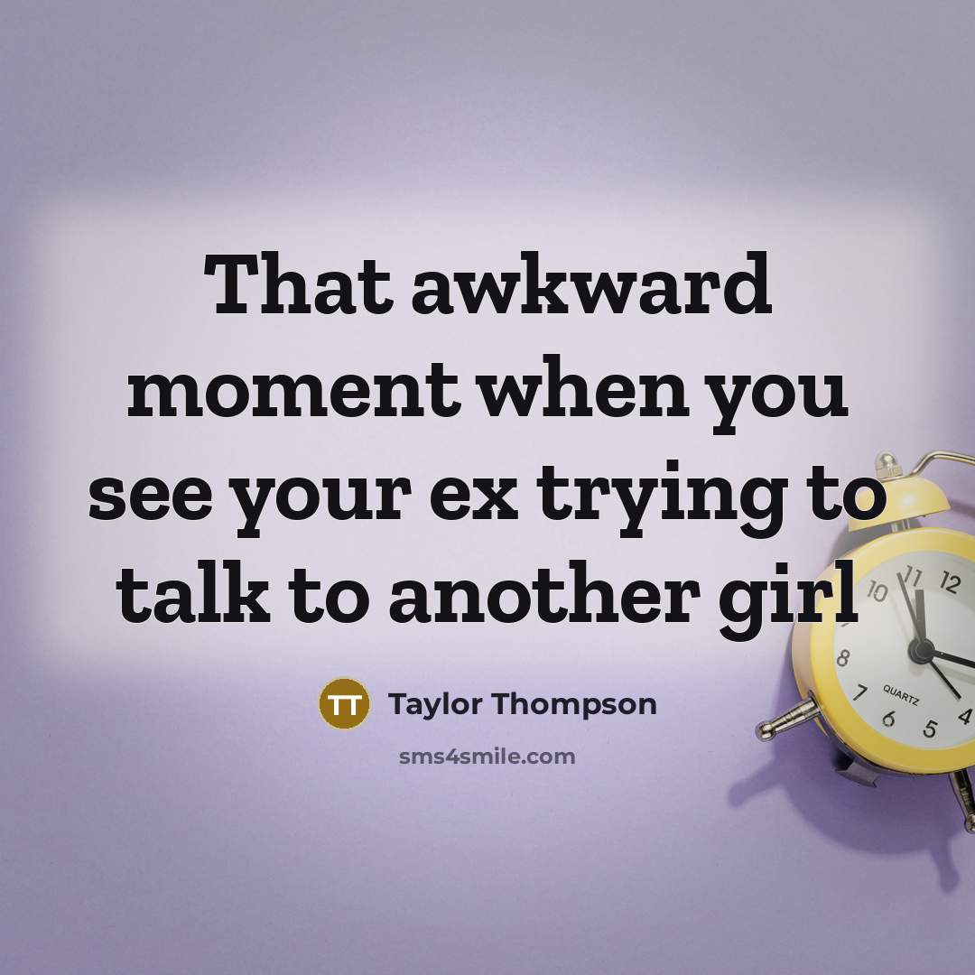 “That awkward moment when you see your ex trying to…” quote by Taylor Thompson