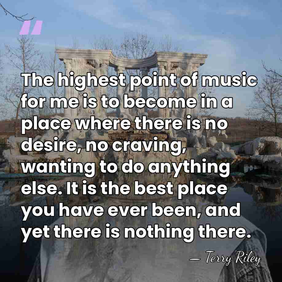 The highest point of music for me is to become in a&hellip; - Terry Riley