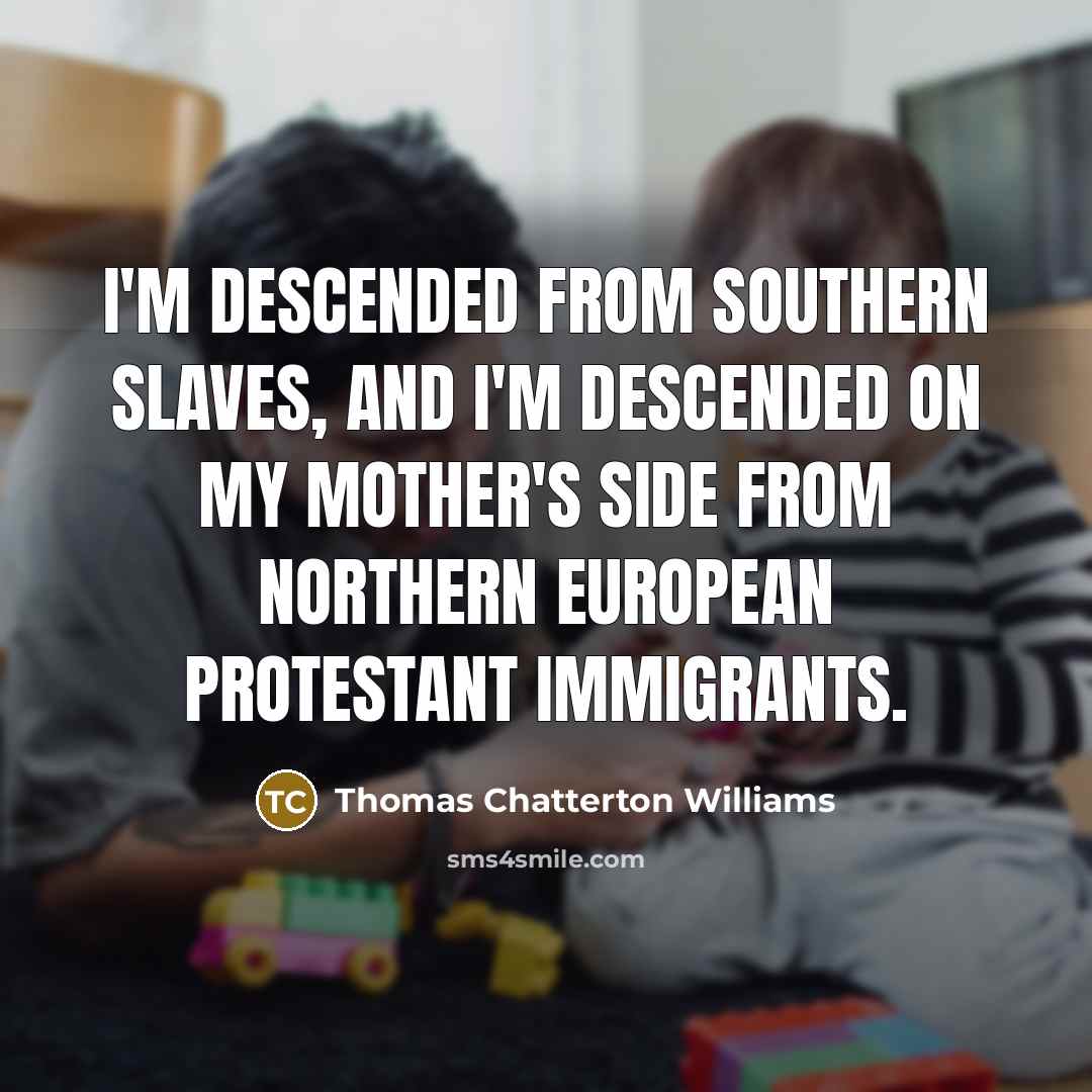 “I'm descended from southern slaves, and I'm descended on my…” quote by Thomas Chatterton Williams