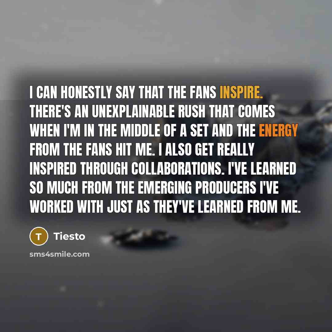 “I can honestly say that the fans inspire. There's an…” quote by Tiesto