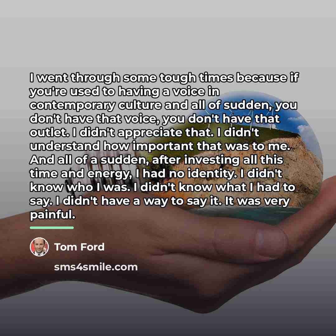 “I went through some tough times because if you're used…” quote by Tom Ford