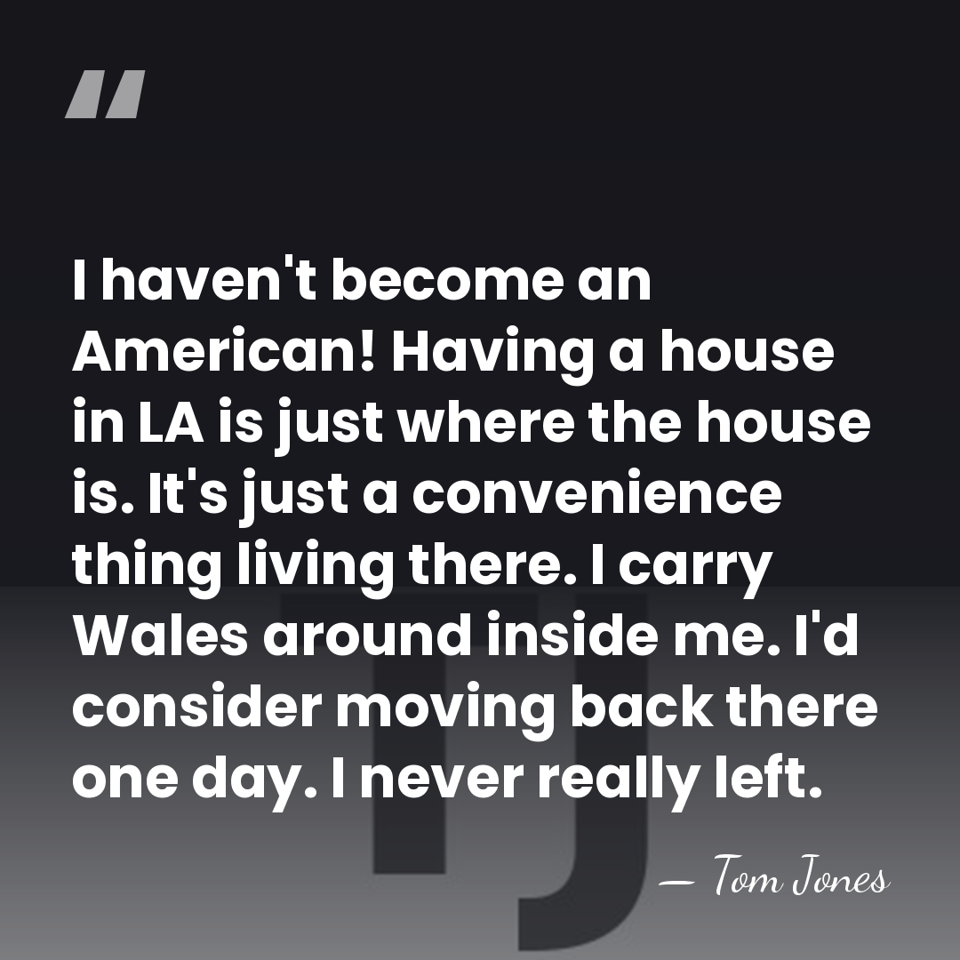 I haven't become an American! Having a house in LA is just&hellip; - Tom Jones
