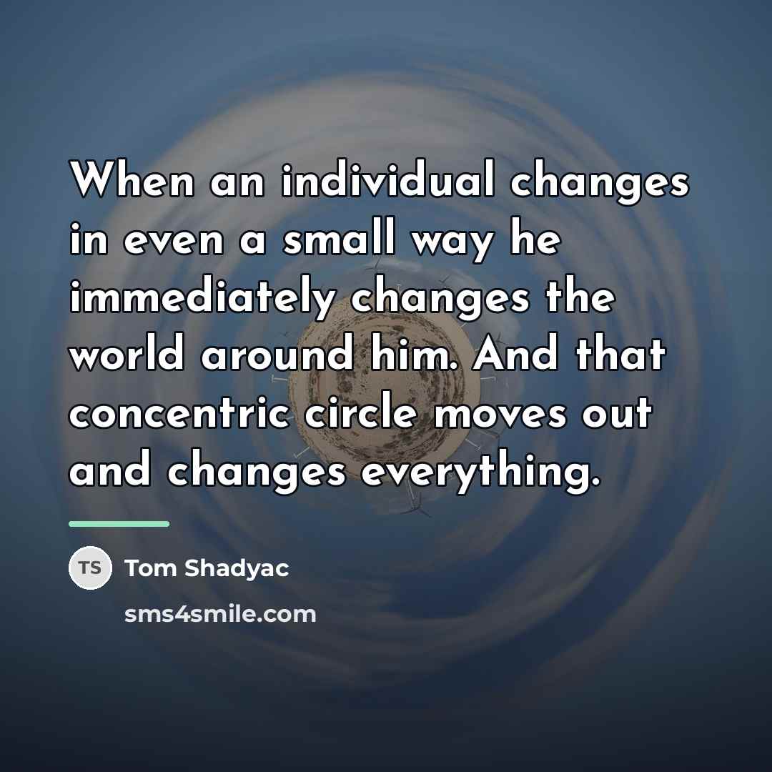 “When an individual changes in even a small way he…” quote by Tom Shadyac