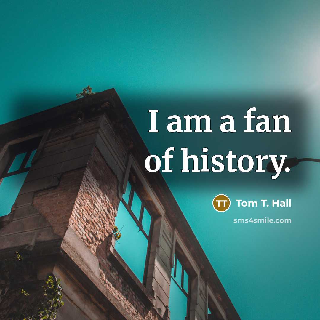 “I am a fan of history.…” quote by Tom T. Hall