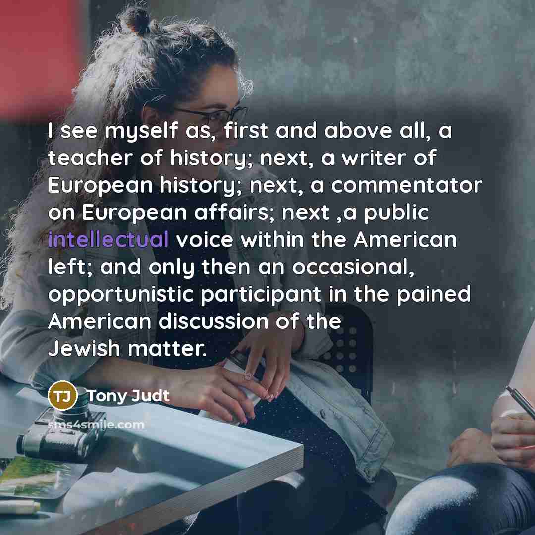 “I see myself as, first and above all, a teacher…” quote by Tony Judt