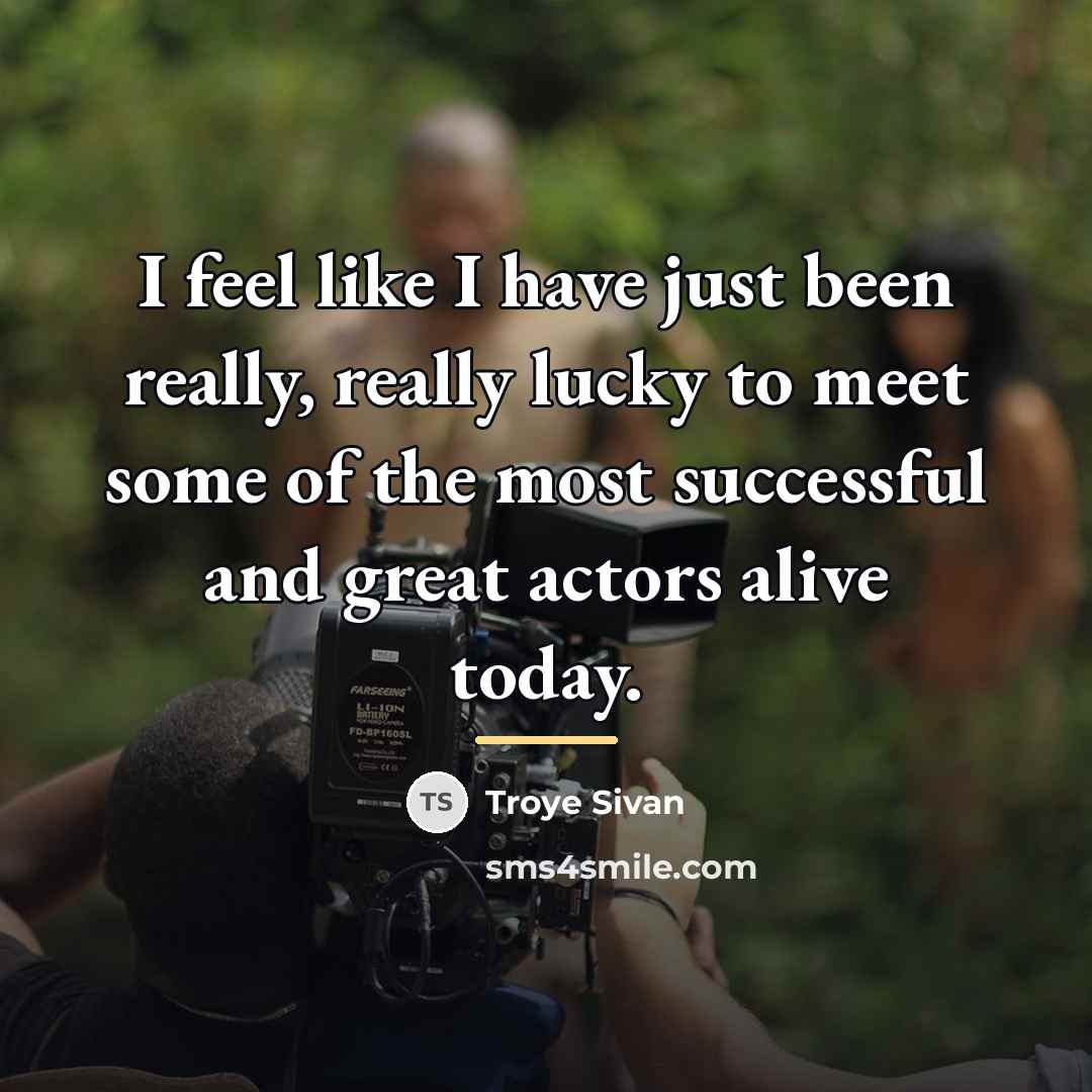 “I feel like I have just been really, really lucky…” quote by Troye Sivan