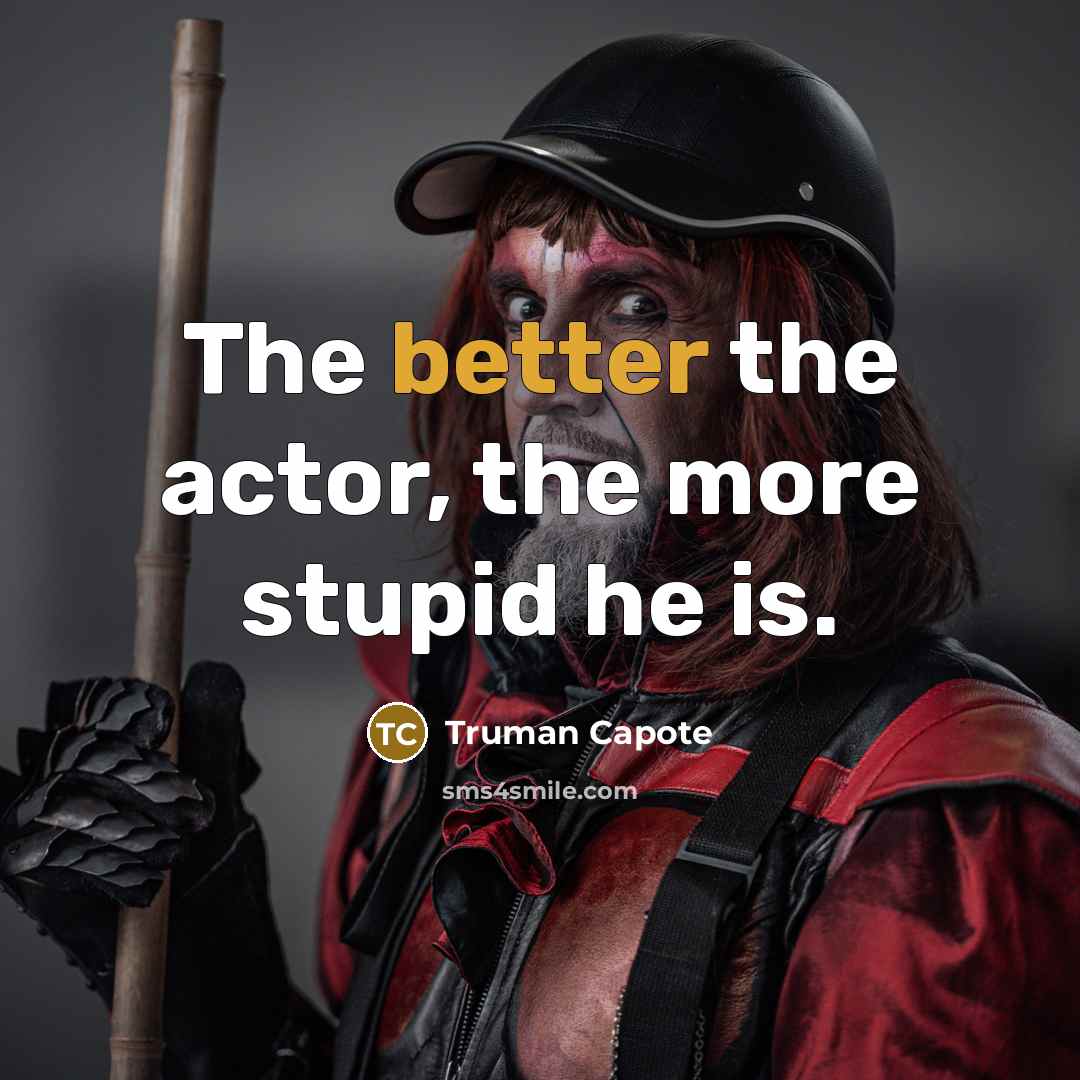 “The better the actor, the more stupid he is.” quote by Truman Capote