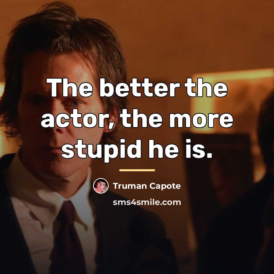 “The better the actor, the more stupid he is.…” quote by Truman Capote