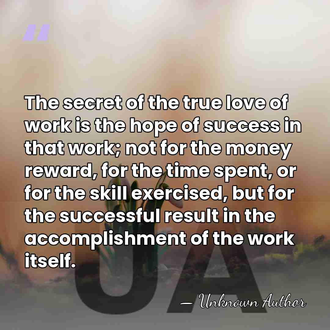 The secret of the true love of work is the hope of&hellip; - Sidney Abram Weltmer