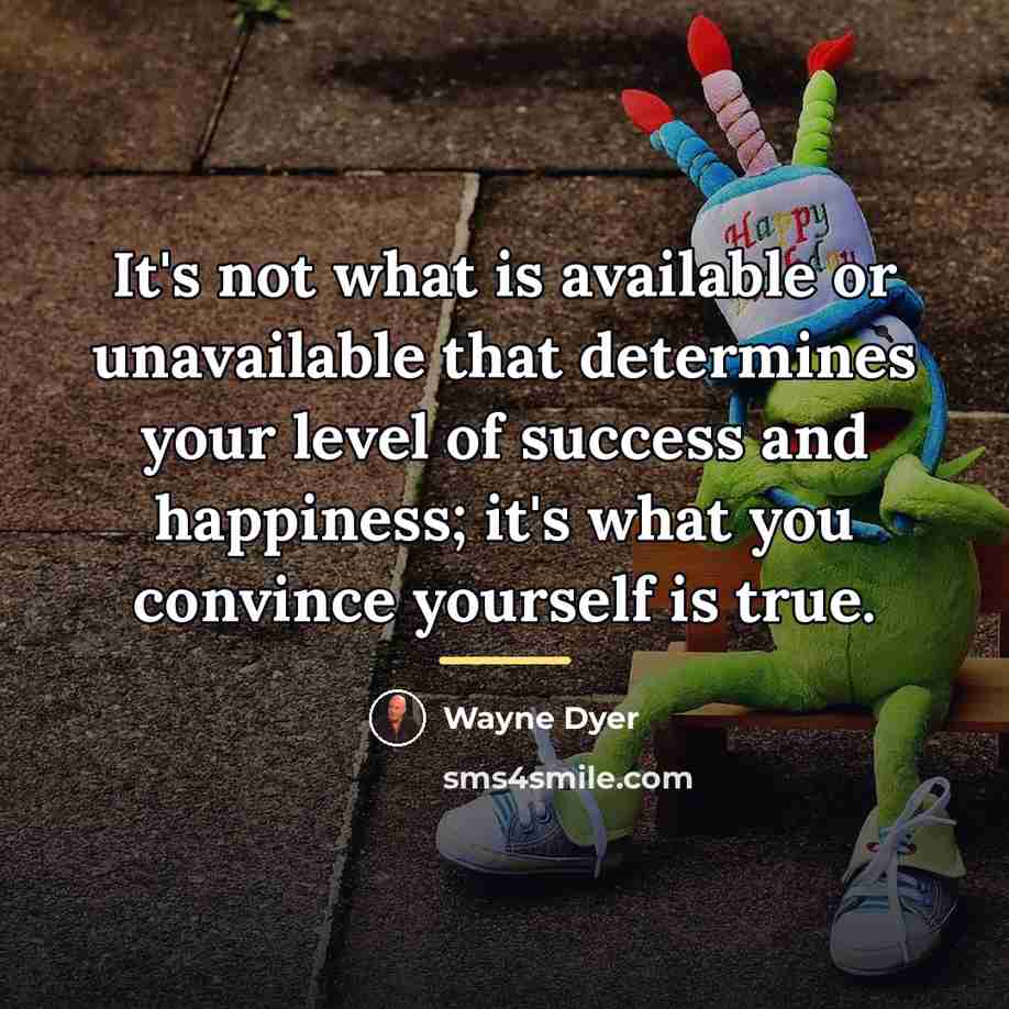 “It's not what is available or unavailable that determines your…” quote by Wayne Dyer