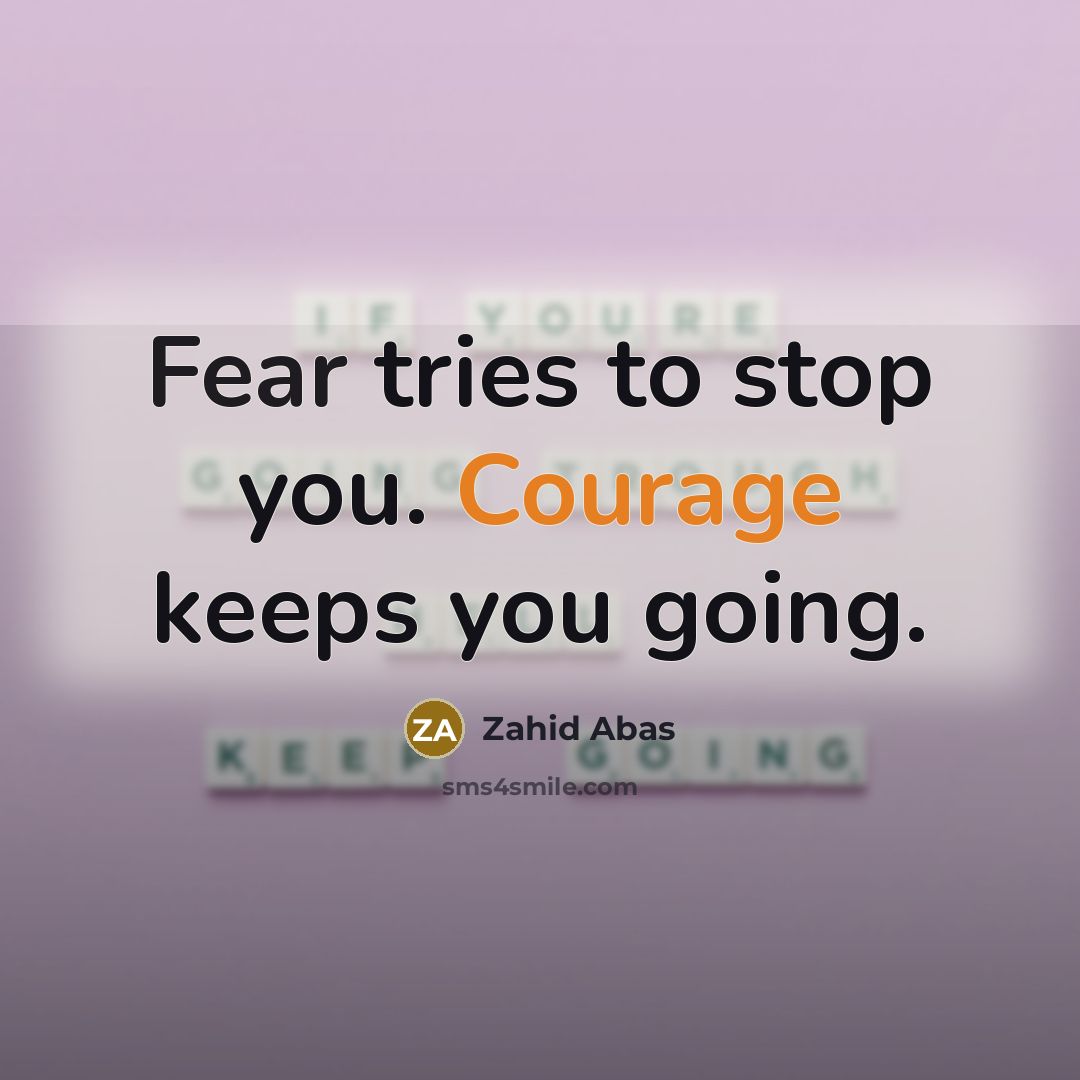 “Fear tries to stop you. Courage keeps you going.…” quote by Zahid Abas