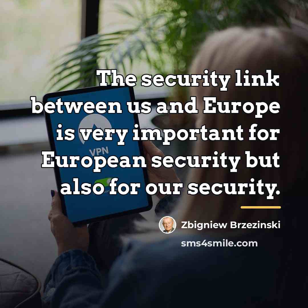 “The security link between us and Europe is very important…” quote by Zbigniew Brzezinski