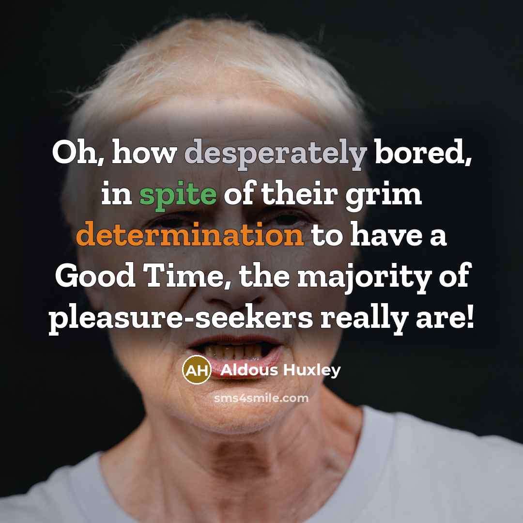 “Oh, how desperately bored, in spite of their grim determination…” quote by Aldous Huxley