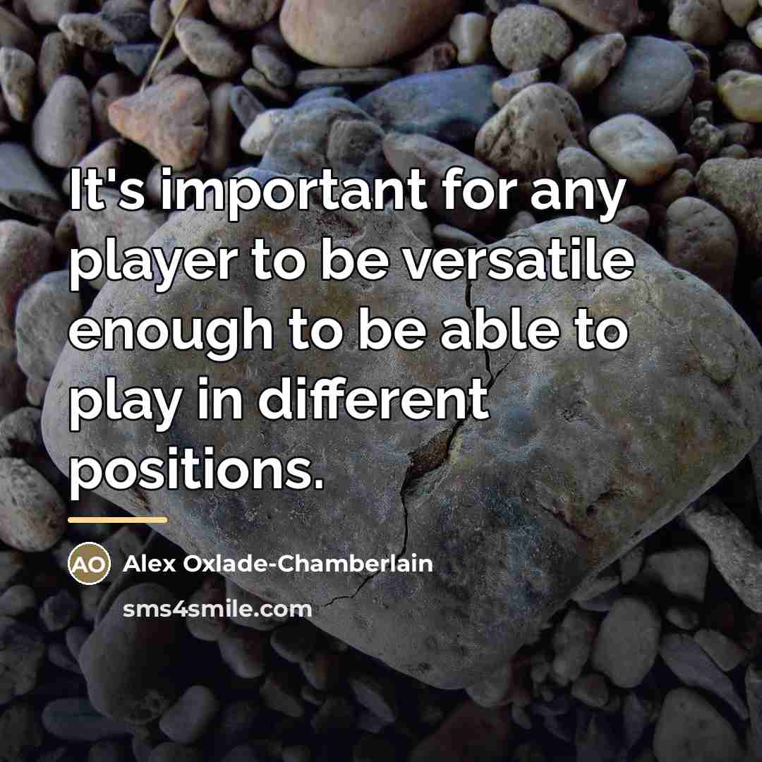 “It's important for any player to be versatile enough to…” quote by Alex Oxlade-Chamberlain