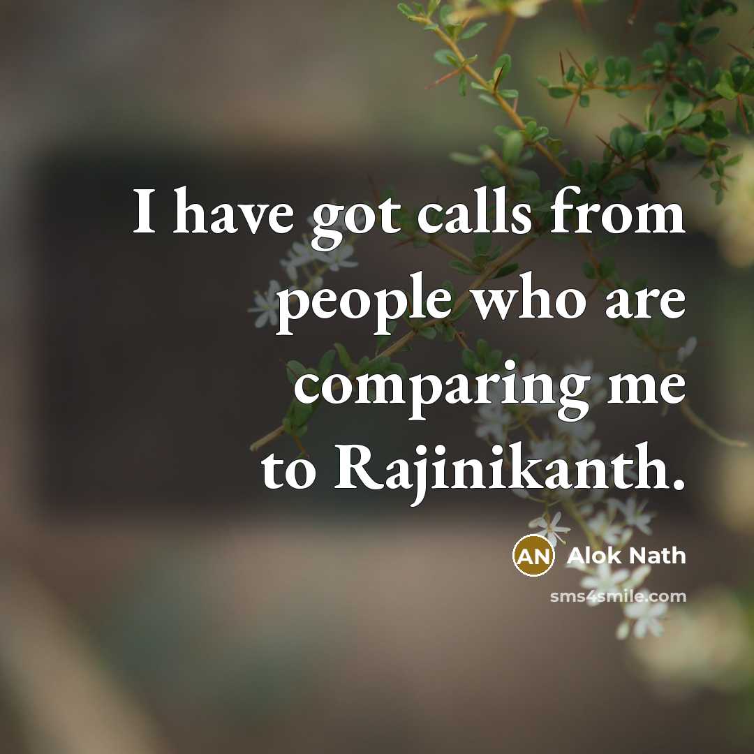 “I have got calls from people who are comparing me…” quote by Alok Nath