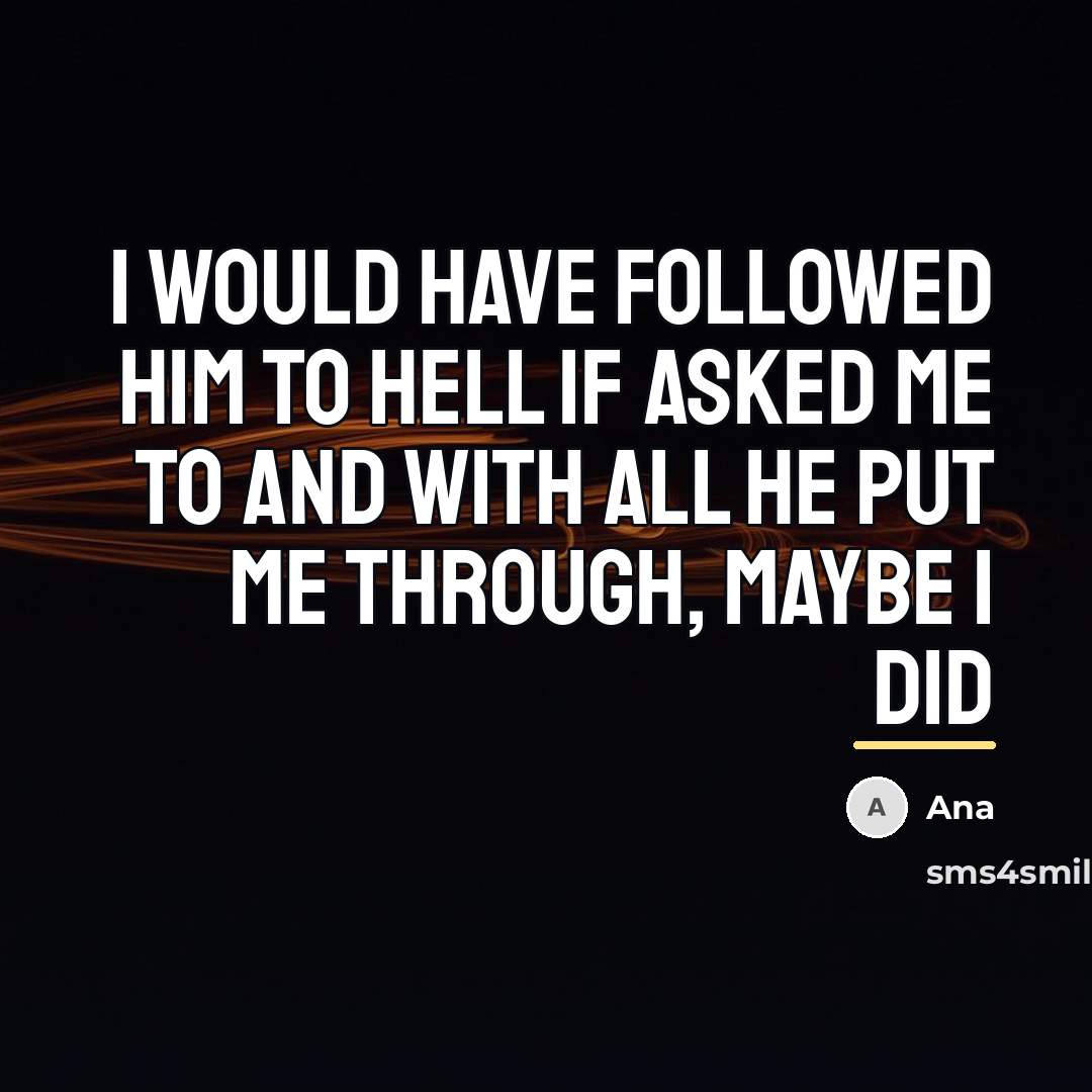 “I would have followed him to hell if asked me…” quote by Ana
