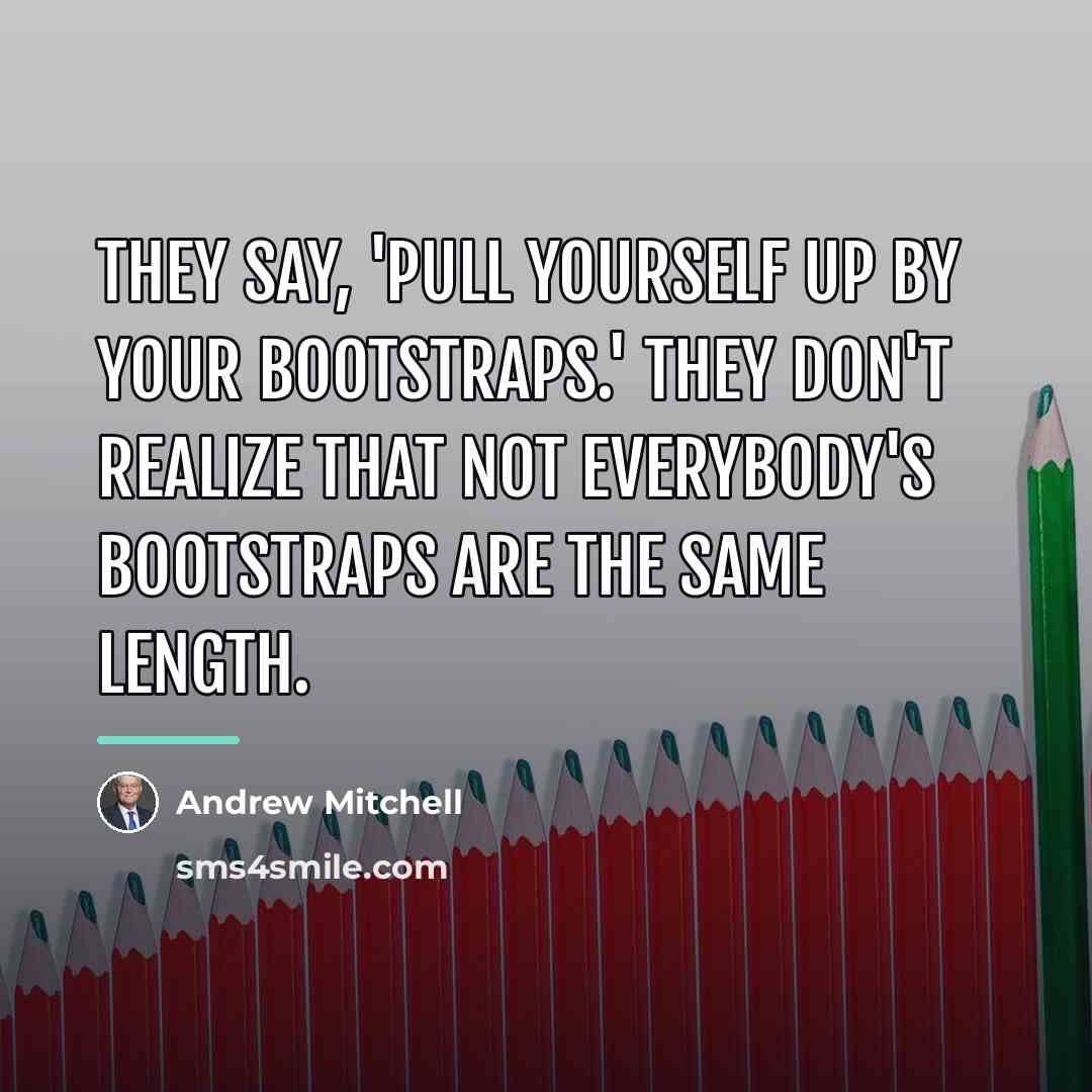 “They say, 'Pull yourself up by your bootstraps.' They don't…” quote by Andrew Mitchell