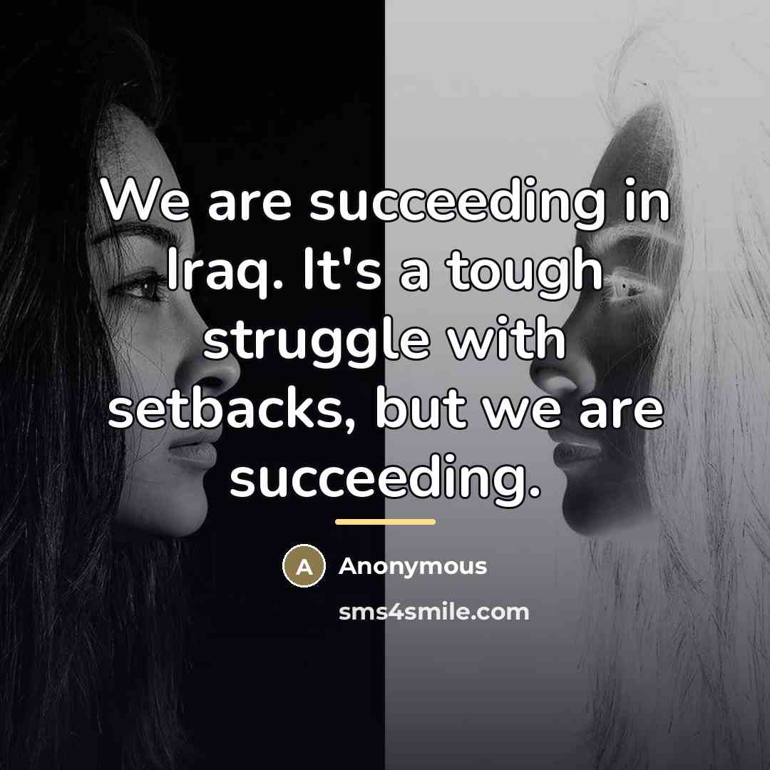 “We are succeeding in Iraq. It's a tough struggle with…” quote by Anonymous