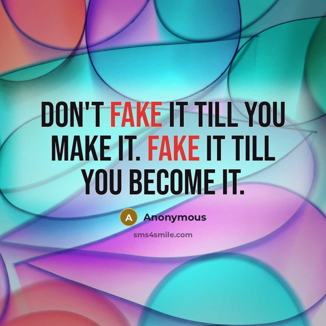 “Don't fake it till you make it. Fake it till…” quote by Anonymous