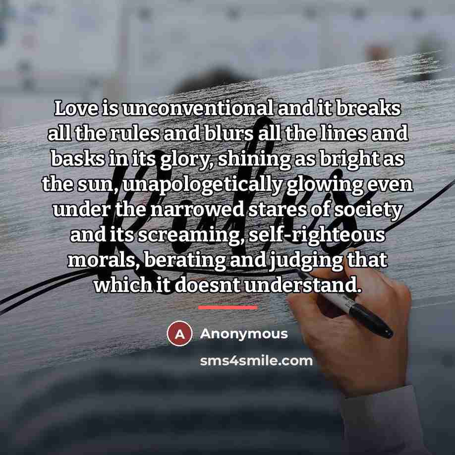 “Love is unconventional and it breaks all the rules and…” quote by Anonymous