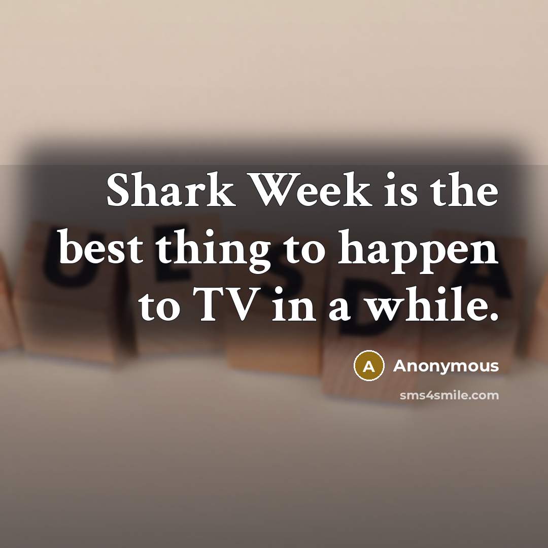 “Shark Week is the best thing to happen to TV in a while.” quote by Anonymous