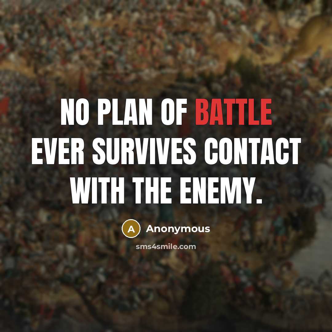 “No plan of battle ever survives contact with the enemy.” quote by Anonymous