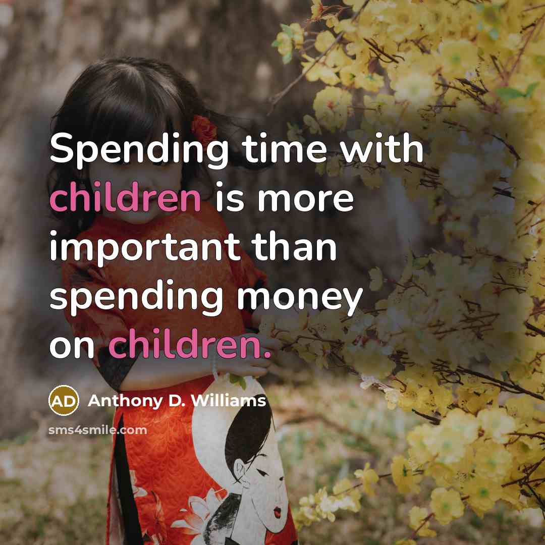 “Spending time with children is more important than spending money on children.” quote by Anthony D. Williams