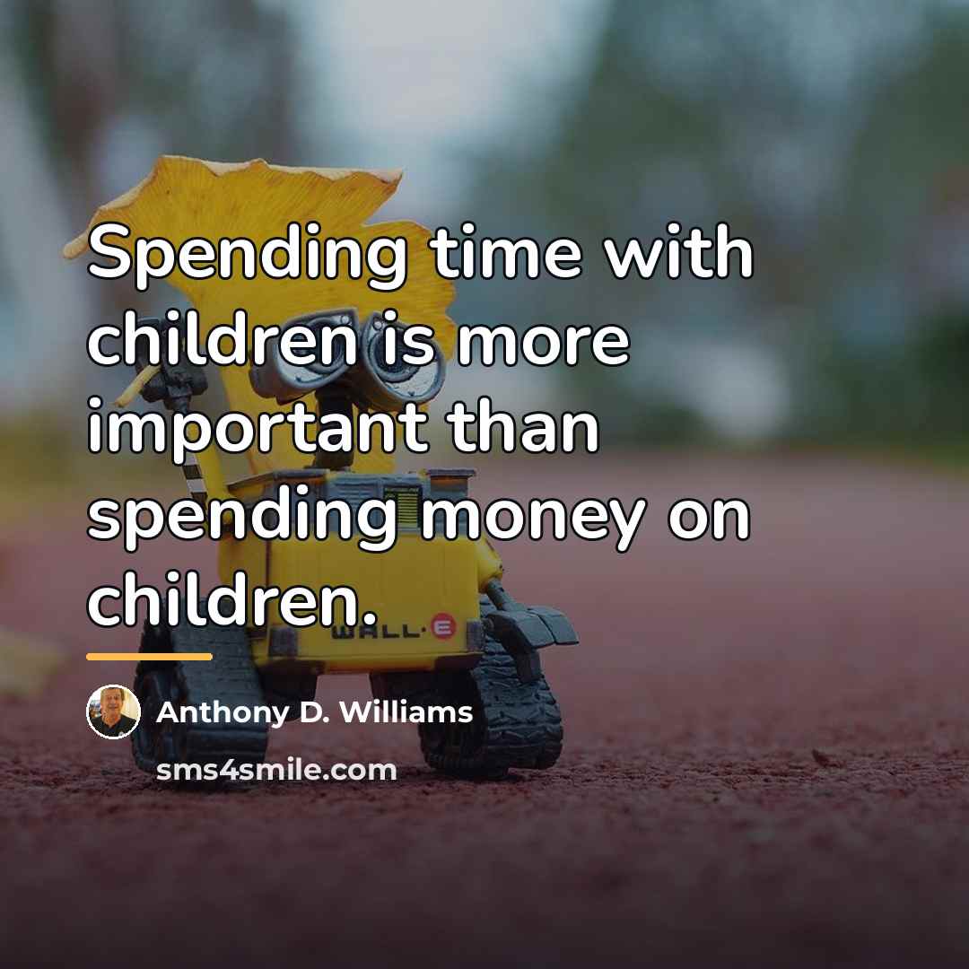 “Spending time with children is more important than spending money…” quote by Anthony D. Williams