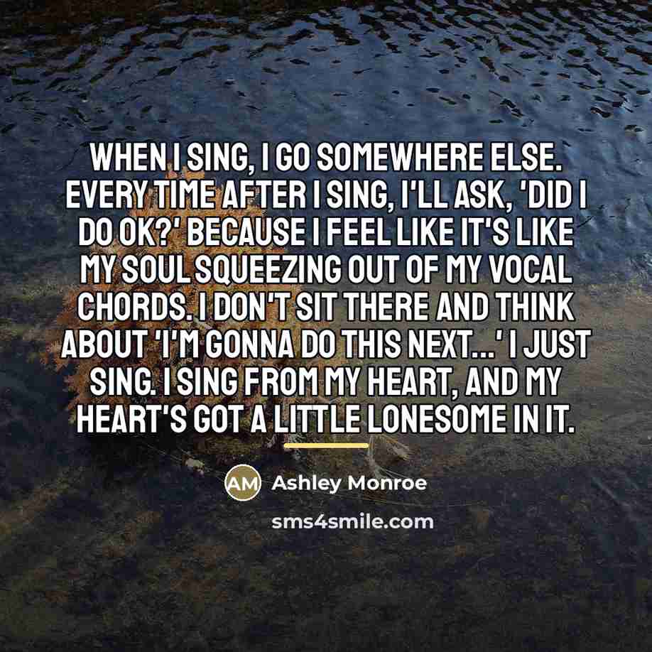 “When I sing, I go somewhere else. Every time after…” quote by Ashley Monroe