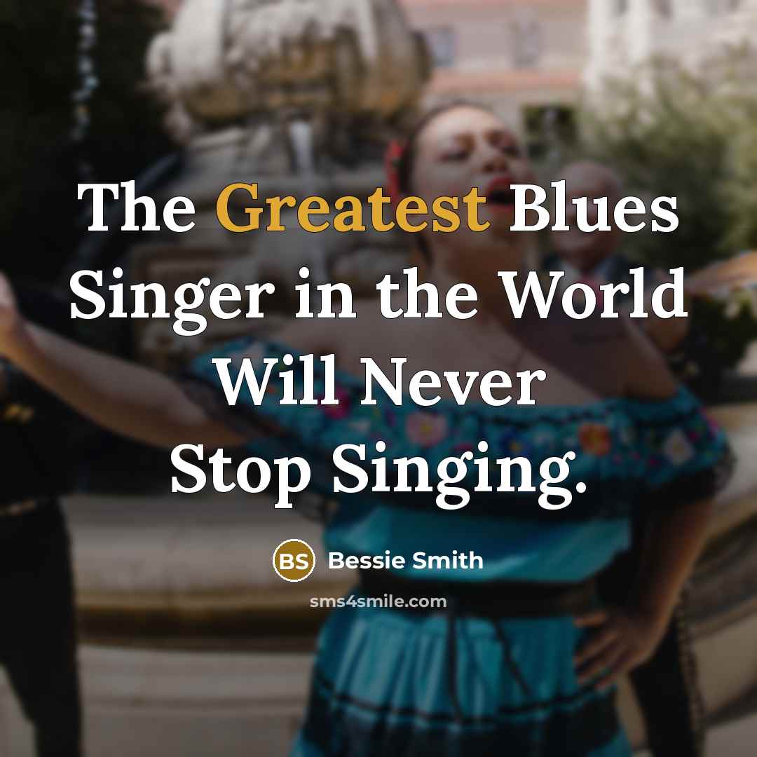 “The Greatest Blues Singer in the World Will Never Stop Singing.” quote by Bessie Smith