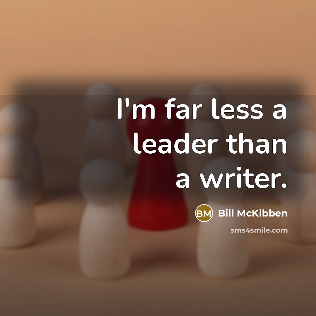 “I'm far less a leader than a writer.…” quote by Bill McKibben