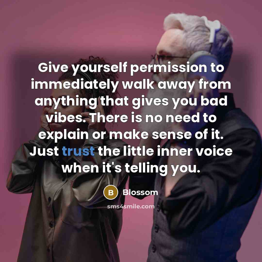 “Give yourself permission to immediately walk away from anything that gives you bad vibes. There is no need to explain or make sense of it. Just trust the little inner voice when it's telling you.” quote by Blossom