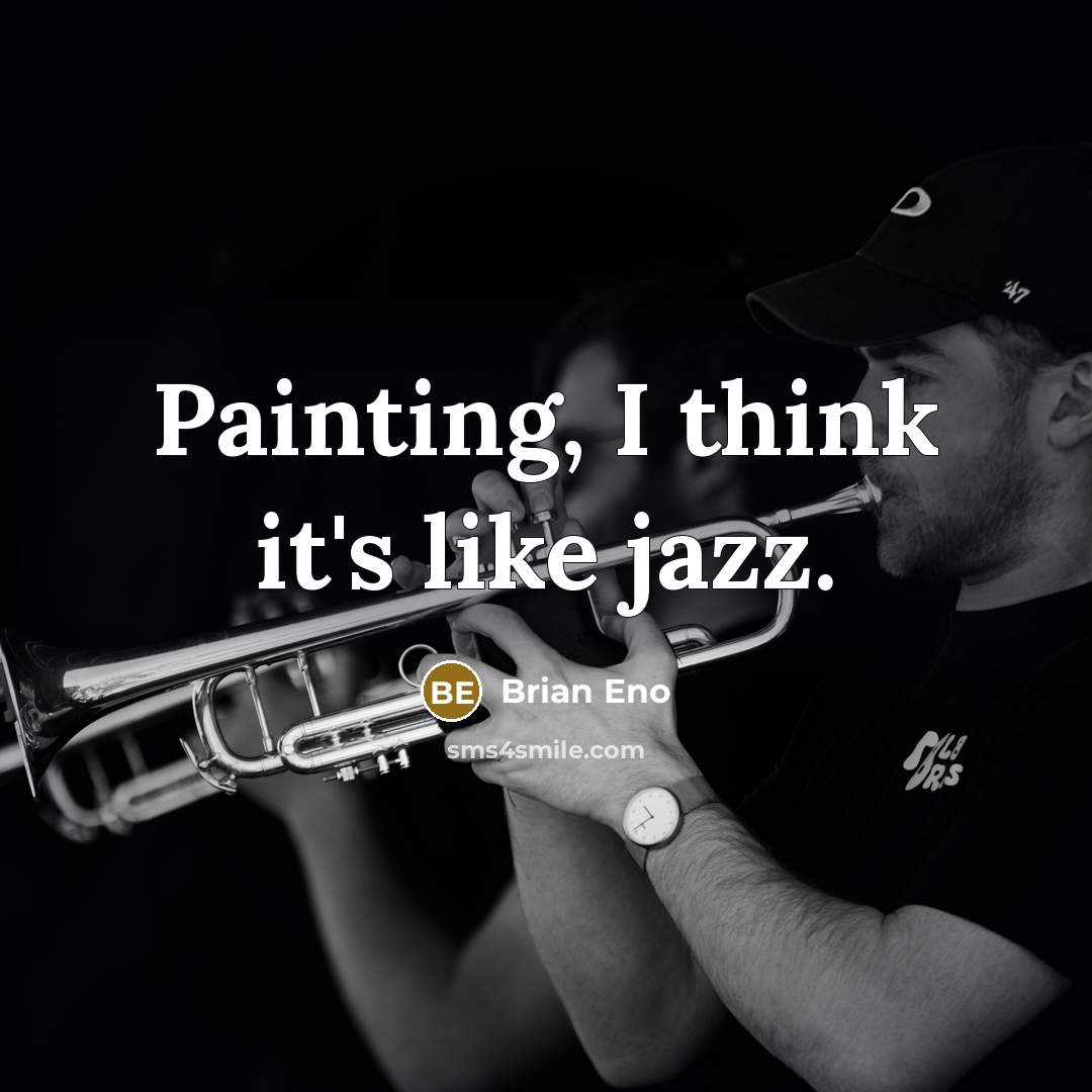 “Painting, I think it's like jazz.…” quote by Brian Eno