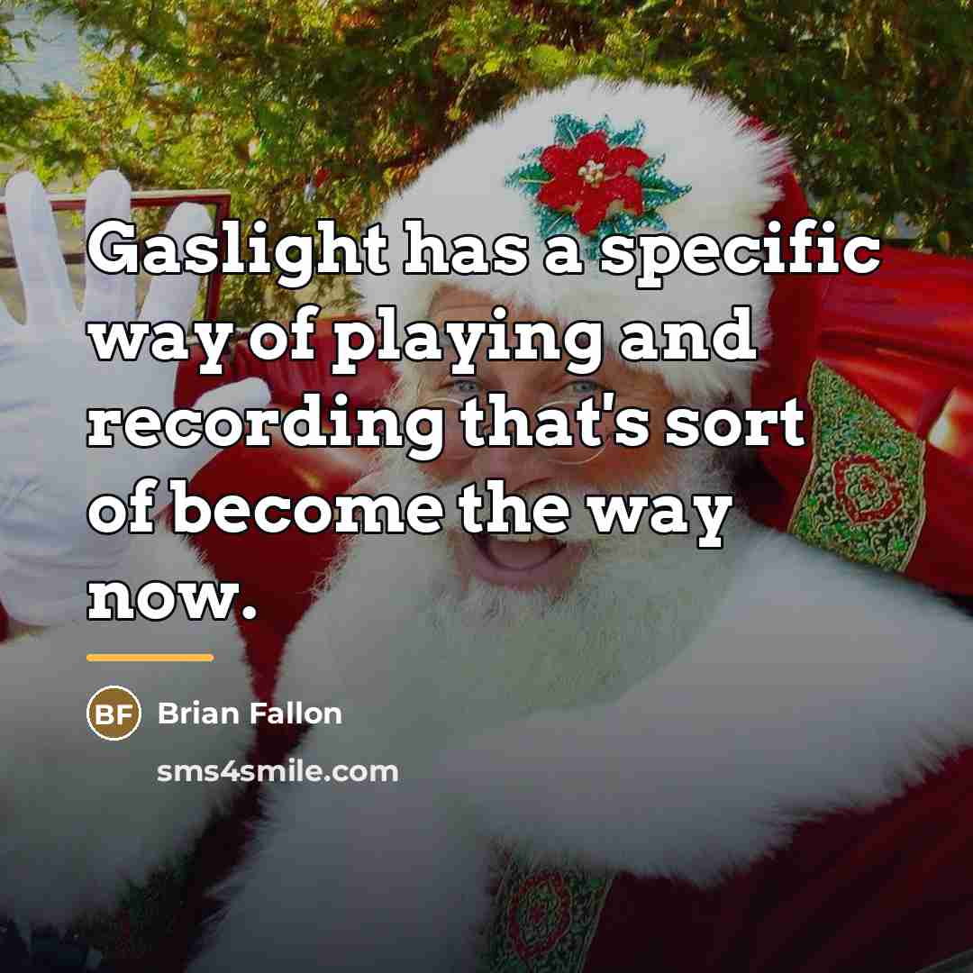 “Gaslight has a specific way of playing and recording that's…” quote by Brian Fallon
