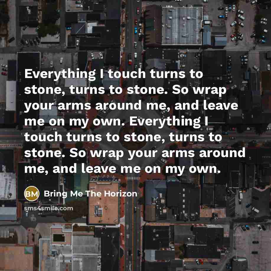 “Everything I touch turns to stone, turns to stone. So…” quote by Bring Me The Horizon