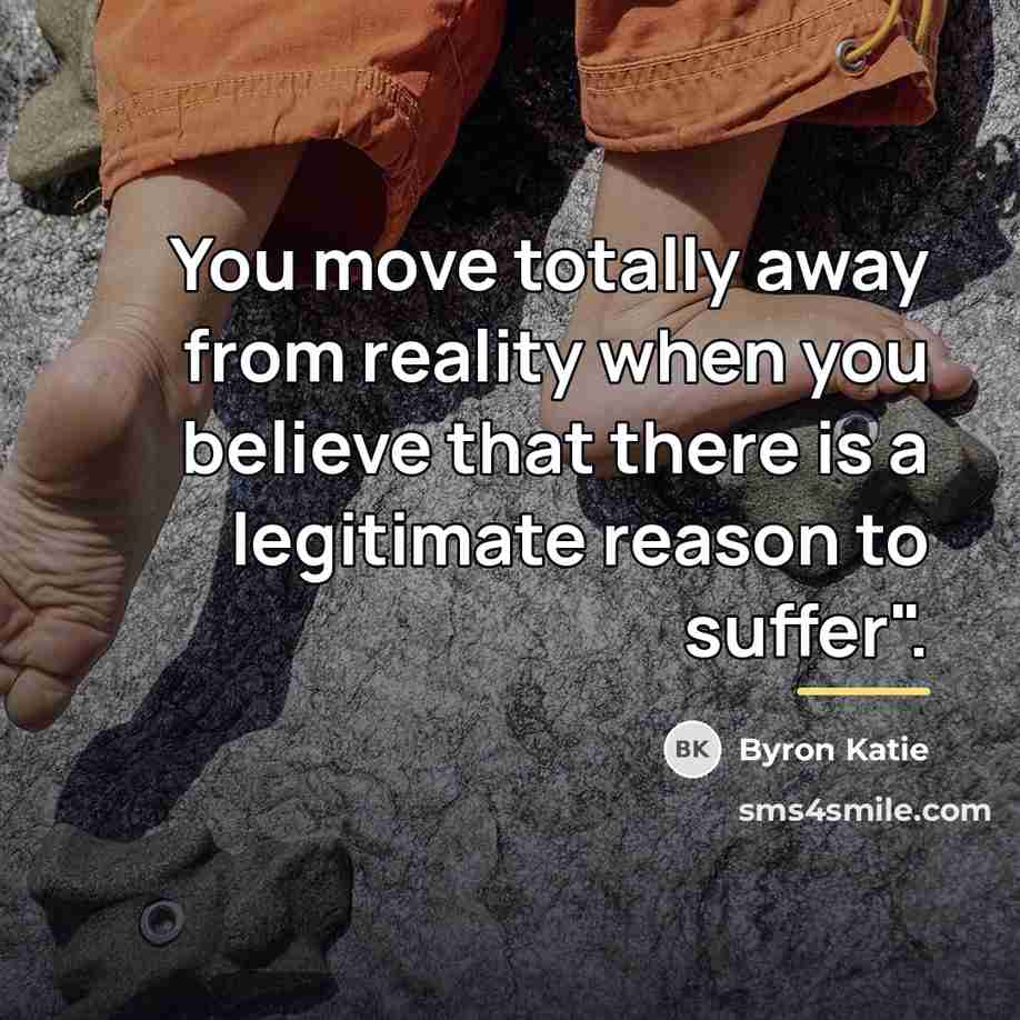 “You move totally away from reality when you believe that…” quote by Byron Katie