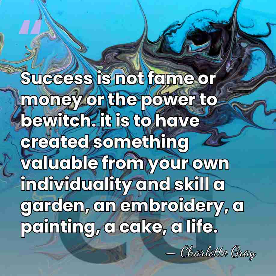 Success is not fame or money or the power to bewitch. it&hellip; - Charlotte Gray