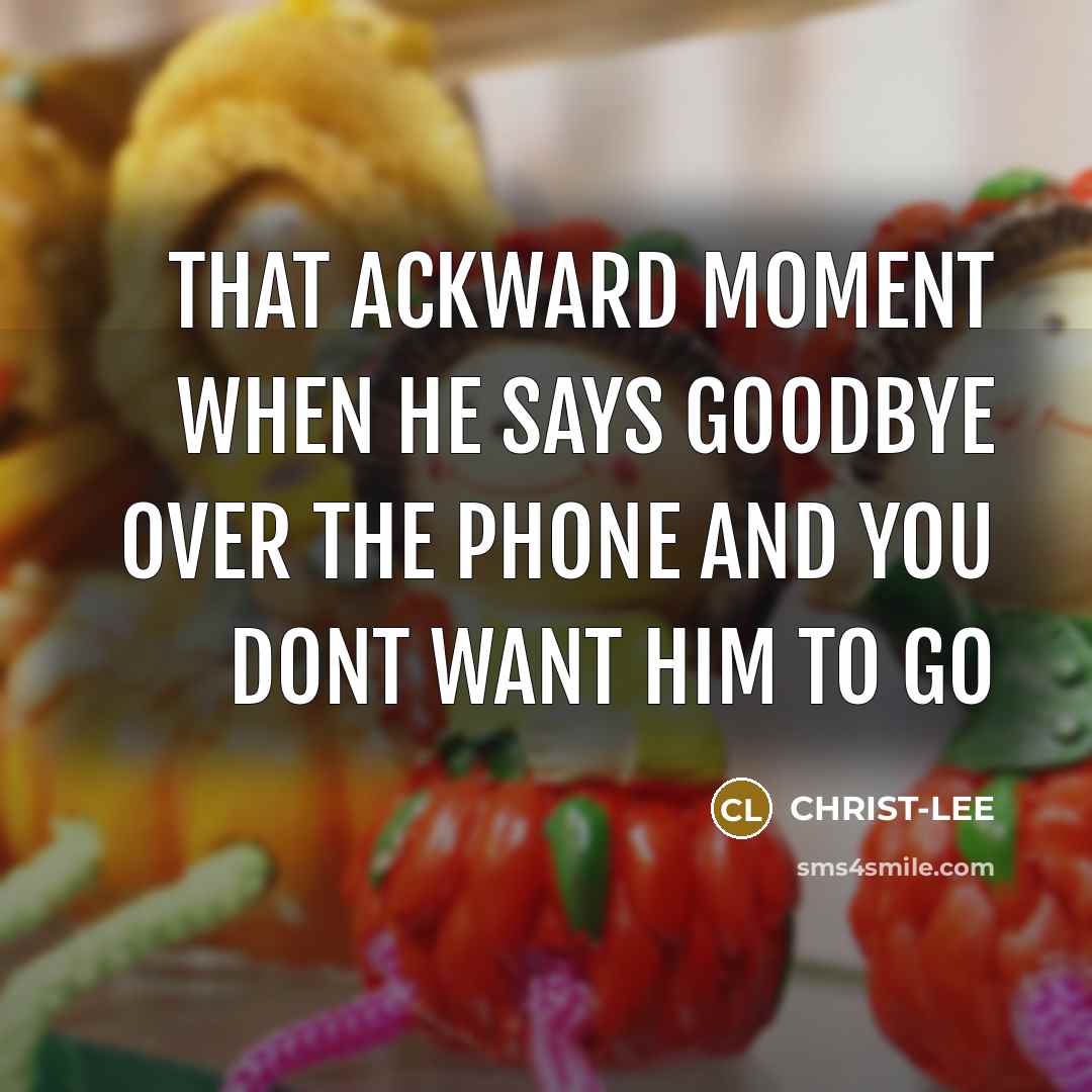 “THAT ACKWARD MOMENT WHEN HE SAYS GOODBYE OVER THE PHONE…” quote by CHRIST-LEE