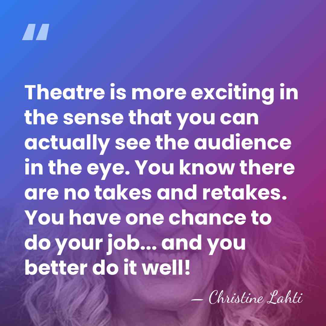 Theatre is more exciting in the sense that you can actually see&hellip; - Christine Lahti