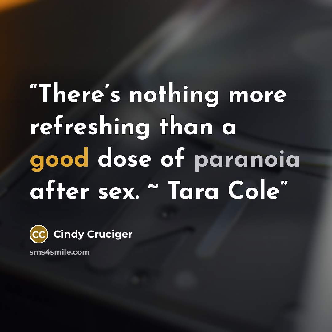 “There’s nothing more refreshing than a good dose of paranoia after sex. ~ Tara Cole” quote by Cindy Cruciger
