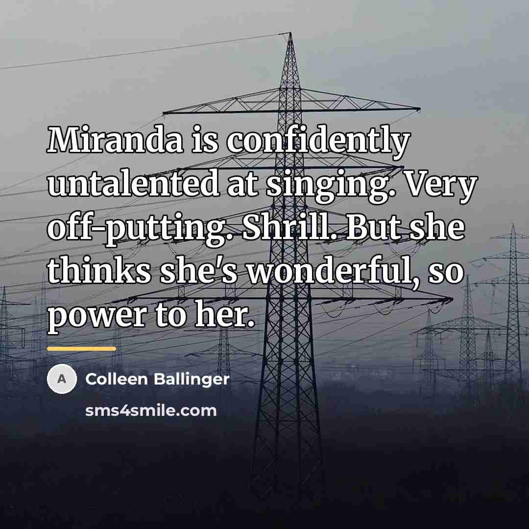“Miranda is confidently untalented at singing. Very off-putting. Shrill. But…” quote by Colleen Ballinger
