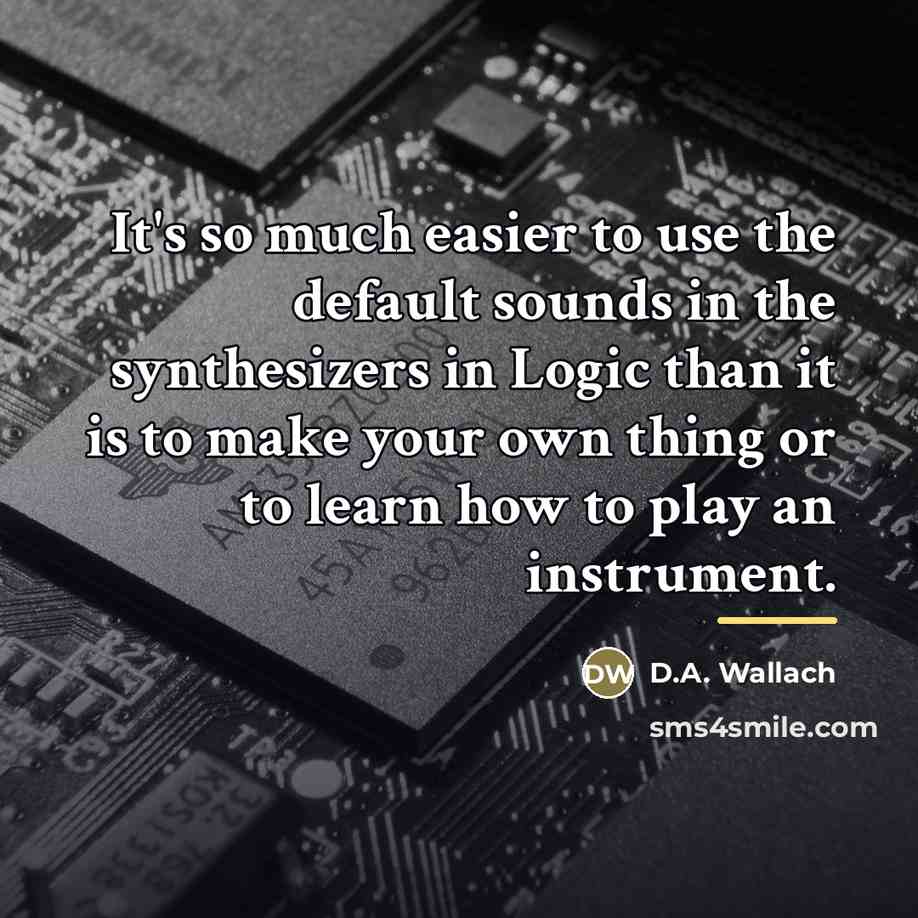 “It's so much easier to use the default sounds in…” quote by D.A. Wallach