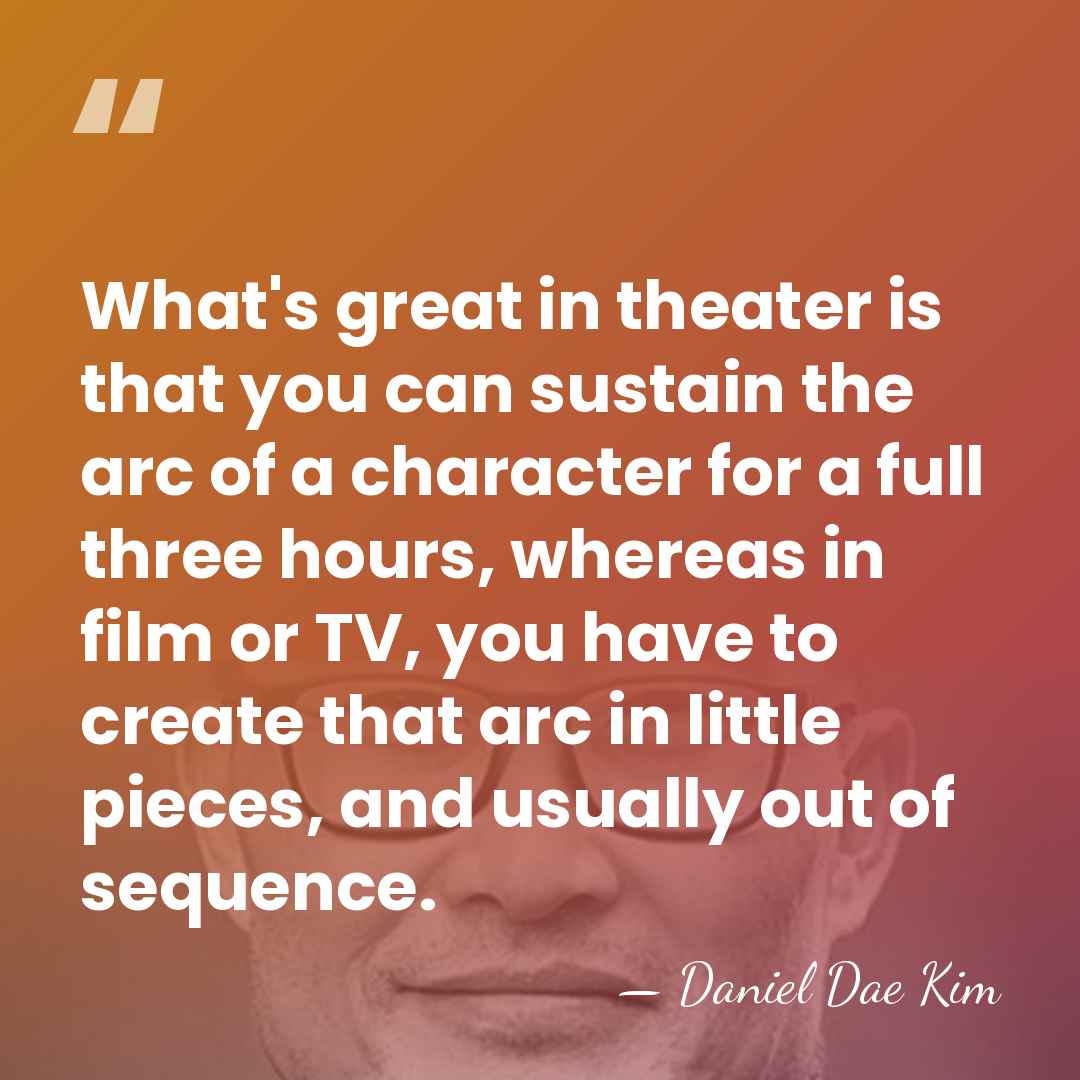 What's great in theater is that you can sustain the arc of&hellip; - Daniel Dae Kim